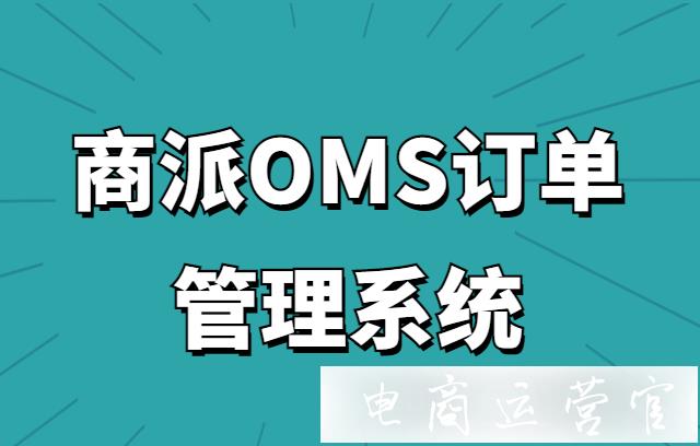 商派OMS訂單管理系統(tǒng)有哪些功能?電商訂單處理說明